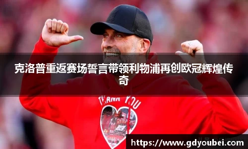 克洛普重返赛场誓言带领利物浦再创欧冠辉煌传奇